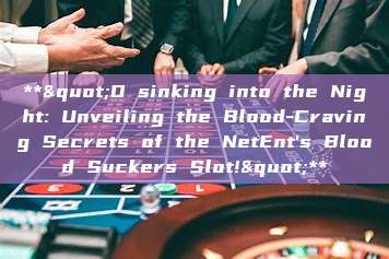 **"D sinking into the Night: Unveiling the Blood-Craving Secrets of the NetEnt's Blood Suckers Slot!"**