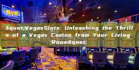 "VegasSlots: Unleashing the Thrills of a Vegas Casino from Your Living Room"