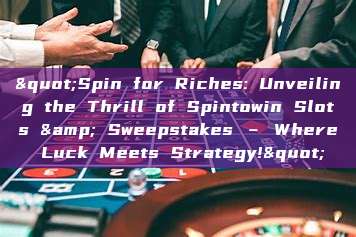 "Spin for Riches: Unveiling the Thrill of Spintowin Slots & Sweepstakes – Where Luck Meets Strategy!"