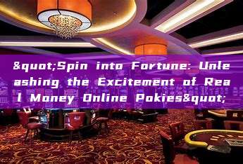 "Spin into Fortune: Unleashing the Excitement of Real Money Online Pokies"