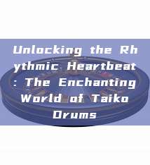 Unlocking the Rhythmic Heartbeat: The Enchanting World of Taiko Drums