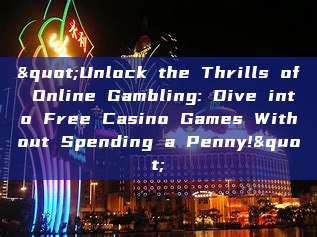 "Unlock the Thrills of Online Gambling: Dive into Free Casino Games Without Spending a Penny!"