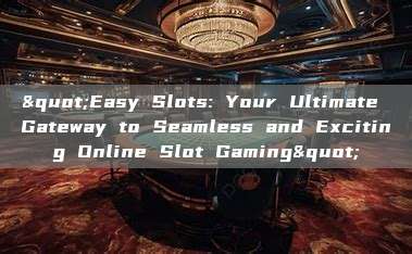 "Easy Slots: Your Ultimate Gateway to Seamless and Exciting Online Slot Gaming"