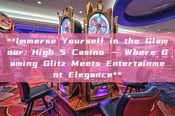 **Immerse Yourself in the Glamour: High 5 Casino – Where Gaming Glitz Meets Entertainment Elegance**