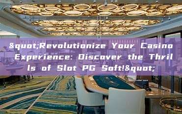 "Revolutionize Your Casino Experience: Discover the Thrills of Slot PG Soft!"