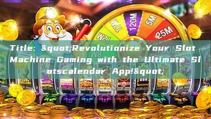 Title: "Revolutionize Your Slot Machine Gaming with the Ultimate Slotscalendar App!"