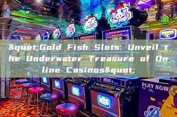 "Gold Fish Slots: Unveil the Underwater Treasure of Online Casinos"