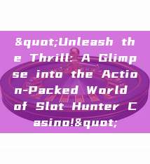 "Unleash the Thrill: A Glimpse into the Action-Packed World of Slot Hunter Casino!"