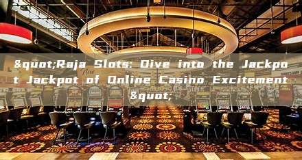 "Raja Slots: Dive into the Jackpot Jackpot of Online Casino Excitement"