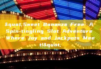 "Sweet Bonanza Free: A Spin-tingling Slot Adventure Where Joy and Jackpots Meet!"