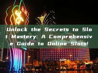 Unlock the Secrets to Slot Mastery: A Comprehensive Guide to Online Slots!