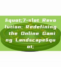 "7-slot Revolution: Redefining the Online Gaming Landscape"