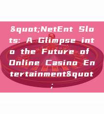 "NetEnt Slots: A Glimpse into the Future of Online Casino Entertainment"