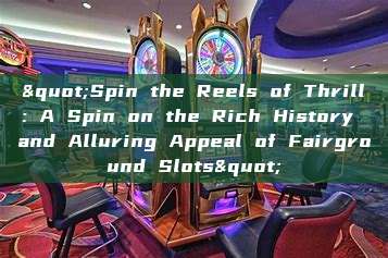 "Spin the Reels of Thrill: A Spin on the Rich History and Alluring Appeal of Fairground Slots"