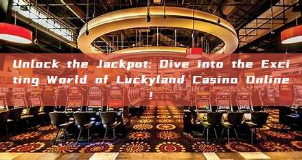 Unlock the Jackpot: Dive into the Exciting World of Luckyland Casino Online!