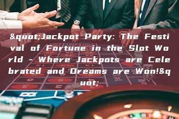 "Jackpot Party: The Festival of Fortune in the Slot World - Where Jackpots are Celebrated and Dreams are Won!"