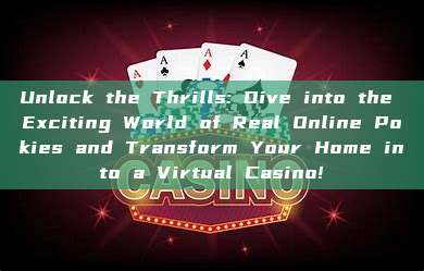 Unlock the Thrills: Dive into the Exciting World of Real Online Pokies and Transform Your Home into a Virtual Casino!