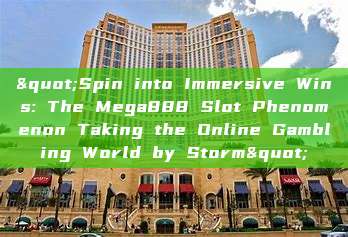 "Spin into Immersive Wins: The Mega888 Slot Phenomenon Taking the Online Gambling World by Storm"