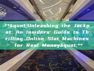 **"Unleashing the Jackpot: An Insiders' Guide to Thrilling Online Slot Machines for Real Money"**