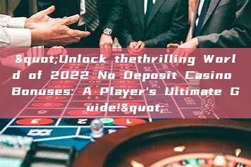 "Unlock thethrilling World of 2022 No Deposit Casino Bonuses: A Player's Ultimate Guide!"