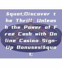 "Discover the Thrill: Unleash the Power of Free Cash with Online Casino Sign-Up Bonuses!"