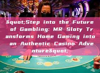 "Step into the Future of Gambling: MR Sloty Transforms Home Gaming into an Authentic Casino Adventure"