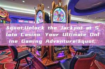 "Unlock the Jackpot at Sloto Casino: Your Ultimate Online Gaming Adventure!"