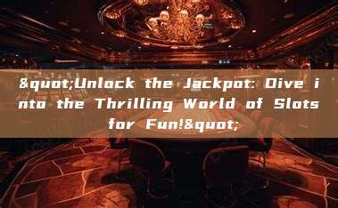 "Unlock the Jackpot: Dive into the Thrilling World of Slots for Fun!"