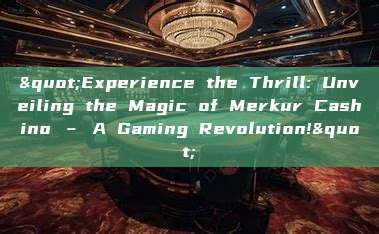 "Experience the Thrill: Unveiling the Magic of Merkur Cashino – A Gaming Revolution!"