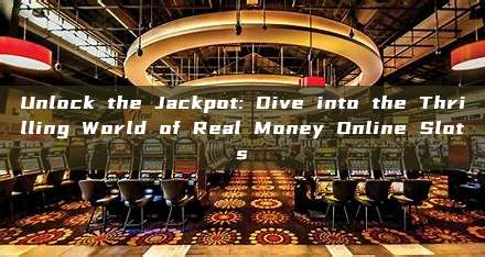 Unlock the Jackpot: Dive into the Thrilling World of Real Money Online Slots