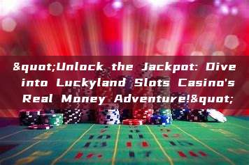 "Unlock the Jackpot: Dive into Luckyland Slots Casino's Real Money Adventure!"