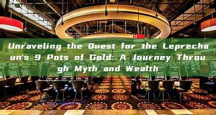 Unraveling the Quest for the Leprechaun's 9 Pots of Gold: A Journey Through Myth and Wealth