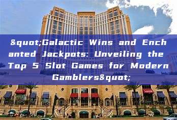 "Galactic Wins and Enchanted Jackpots: Unveiling the Top 5 Slot Games for Modern Gamblers"