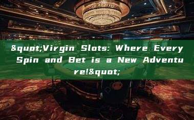 "Virgin Slots: Where Every Spin and Bet is a New Adventure!"