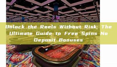 Unlock the Reels Without Risk: The Ultimate Guide to Free Spins No Deposit Bonuses