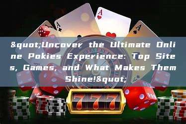 "Uncover the Ultimate Online Pokies Experience: Top Sites, Games, and What Makes Them Shine!"