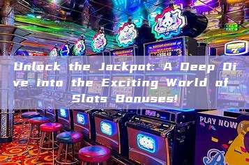 Unlock the Jackpot: A Deep Dive into the Exciting World of Slots Bonuses!