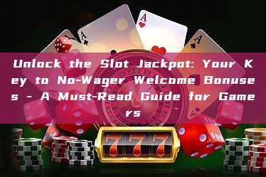 Unlock the Slot Jackpot: Your Key to No-Wager Welcome Bonuses - A Must-Read Guide for Gamers