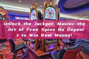 Unlock the Jackpot: Master the Art of Free Spins No Deposit to Win Real Money!