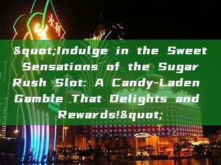 "Indulge in the Sweet Sensations of the Sugar Rush Slot: A Candy-Laden Gamble That Delights and Rewards!"