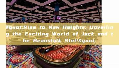 "Rise to New Heights: Unveiling the Exciting World of Jack and the Beanstalk Slot!"