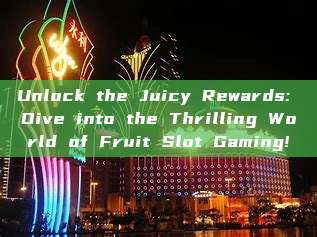 Unlock the Juicy Rewards: Dive into the Thrilling World of Fruit Slot Gaming!