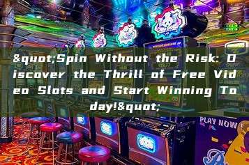 "Spin Without the Risk: Discover the Thrill of Free Video Slots and Start Winning Today!"