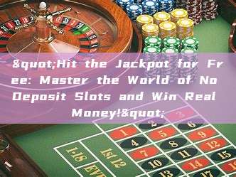 "Hit the Jackpot for Free: Master the World of No Deposit Slots and Win Real Money!"