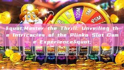 "Master the Thrill: Unveiling the Intricacies of the Plinko Slot Game Experience"