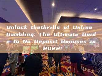 Unlock thethrills of Online Gambling: The Ultimate Guide to No Deposit Bonuses in 2022!