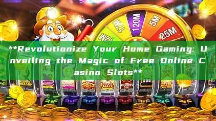 **Revolutionize Your Home Gaming: Unveiling the Magic of Free Online Casino Slots**