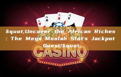 "Uncover the African Riches: The Mega Moolah Slot's Jackpot Quest!"