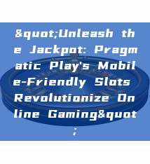 "Unleash the Jackpot: Pragmatic Play's Mobile-Friendly Slots Revolutionize Online Gaming"