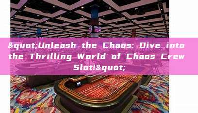 "Unleash the Chaos: Dive into the Thrilling World of Chaos Crew Slot!"